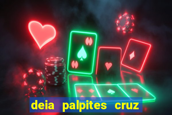 deia palpites cruz do dia